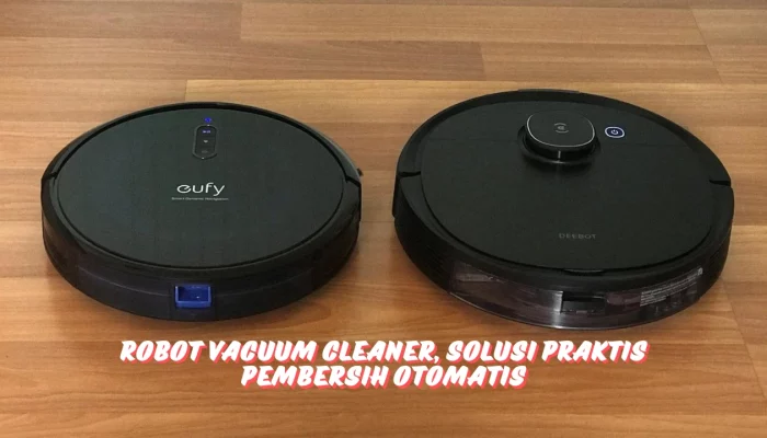 Robot Vacuum Cleaner, Solusi Praktis Pembersih Otomatis